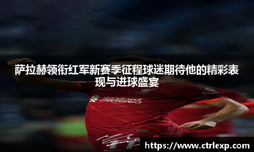 萨拉赫领衔红军新赛季征程球迷期待他的精彩表现与进球盛宴