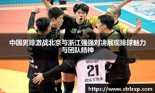中国男排激战北京与浙江强强对决展现排球魅力与团队精神