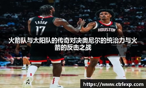 火箭队与太阳队的传奇对决奥尼尔的统治力与火箭的反击之战