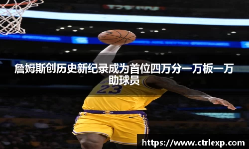 詹姆斯创历史新纪录成为首位四万分一万板一万助球员