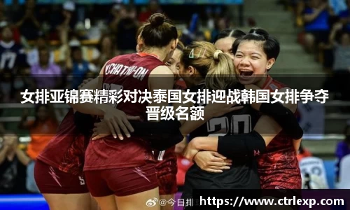 女排亚锦赛精彩对决泰国女排迎战韩国女排争夺晋级名额