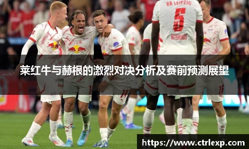 莱红牛与赫根的激烈对决分析及赛前预测展望